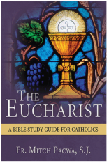 The Eucharist A Bible Study Guide for Catholics